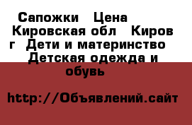 Сапожки › Цена ­ 550 - Кировская обл., Киров г. Дети и материнство » Детская одежда и обувь   